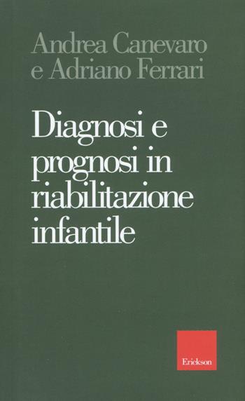 Diagnosi e prognosi in riabilitazione infantile - Adriano Ferrari, Andrea Canevaro - Libro Erickson 2019 | Libraccio.it