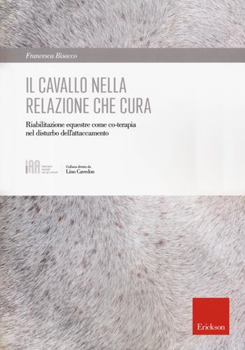 Il cavallo nella relazione che cura. Riabilitazione equestre come co-terapia nel disturbo dell'attaccamento - Francesca Bisacco - Libro Erickson 2019, Interventi assistiti con gli animali | Libraccio.it