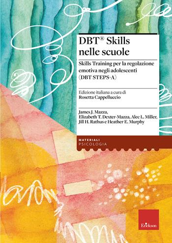 DBT Skills nelle scuole Skills Training per la regolazione emotiva negli adolescenti (DBT STEPS-A) - James Mazza, Elizabeth T. Dexter-Mazza, Alec L. Miller - Libro Erickson 2019, Psicologia | Libraccio.it