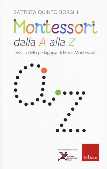 Montessori dalla A alla Z. Lessico della pedagogia di Maria Montessori - Battista Quinto Borghi - Libro Erickson 2019 | Libraccio.it