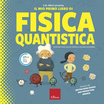 Il dr. Albert presenta il mio primo libro fisica quantica. Ediz. a colori - Sheddad Kaid-Salah Ferrón, Eduard Altarriba - Libro Erickson 2019, Capire con il cuore | Libraccio.it