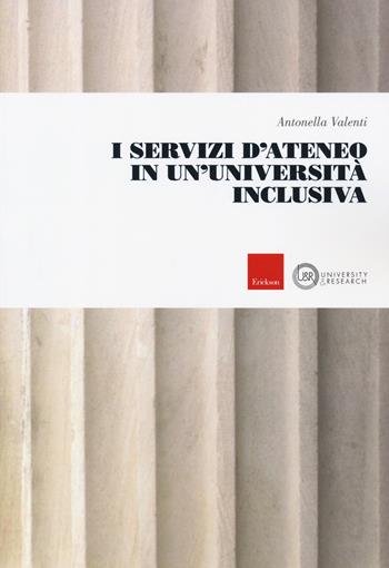 I servizi d'ateneo in un'università inclusiva - Antonella Valenti - Libro Erickson 2019, University & research | Libraccio.it