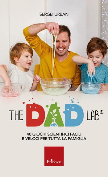 The dad lab. 40 giochi scientifici facili e veloci per tutta la famiglia - Sergei Urban - Libro Erickson 2019, Capire con il cuore | Libraccio.it
