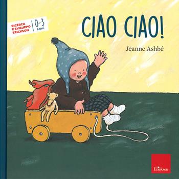 Ciao, ciao! Ediz. a colori - Jeanne Ashbé - Libro Erickson 2019, Capire con il cuore | Libraccio.it