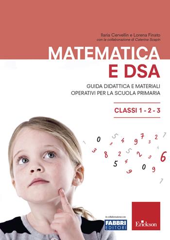 Matematica e DSA. Guida didattica e materiali operativi per la scuola primaria. Classi 1-2-3 - Ilaria Cervellin, Lorena Finato, Caterina Scapin - Libro Erickson 2019, I materiali | Libraccio.it