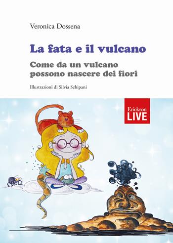 La fata e il vulcano. Come da un vulcano possono nascere dei fiori, La - Veronica Dossena - Libro Erickson 2019, Live | Libraccio.it