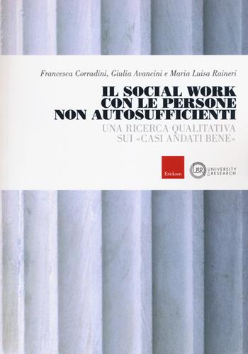 Il social work con le persone non autosufficienti. Una ricerca qualitativa sui «casi andati bene» - Francesca Corradini, Giulia Avancini, Maria Luisa Raineri - Libro Erickson 2019, University & research | Libraccio.it