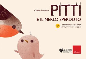 Pitti e il merlo sperduto. Primi voli in lettura. Storie per imparare a leggere. Ediz. a colori - Camillo Bortolato - Libro Erickson 2019, Metodo analogico | Libraccio.it