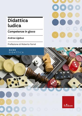 Didattica ludica. Competenze in gioco - Andrea Ligabue - Libro Erickson 2020, Le guide Erickson | Libraccio.it
