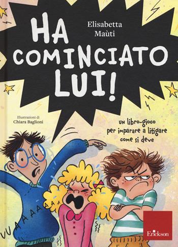 Ha cominciato lui! Un libro-gioco per imparare a litigare come si deve - Elisabetta Maùti - Libro Erickson 2019, Capire con il cuore | Libraccio.it