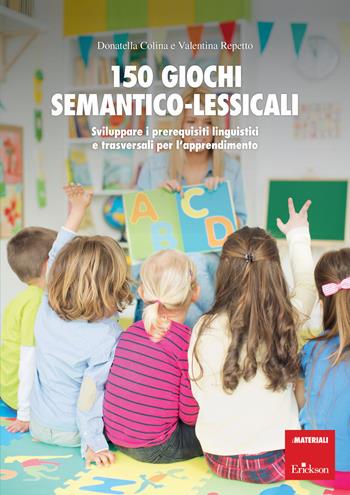 150 giochi semantico-lessicali. Sviluppare i prerequisiti linguistici e trasversali per l'apprendimento. Con Libro a fogli mobili - Donatella Colina, Valentina Repetto - Libro Erickson 2020, I materiali | Libraccio.it