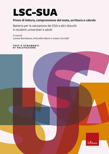LSC-SUA prove di lettura, comprensione del testo, scrittura e calcolo. Batteria per la valutazione dei DSA e altri disturbi in studenti universitari e adulti. Con 4 Fascicolo: Protocollo per l'esaminatore  - Libro Erickson 2020, Test e strum. valutazione psicol. educat. | Libraccio.it