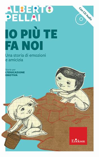 Io più te fa noi. Una storia di emozioni e amicizia. Con CD-Audio - Alberto Pellai - Libro Erickson 2019, Cantami del cuore | Libraccio.it