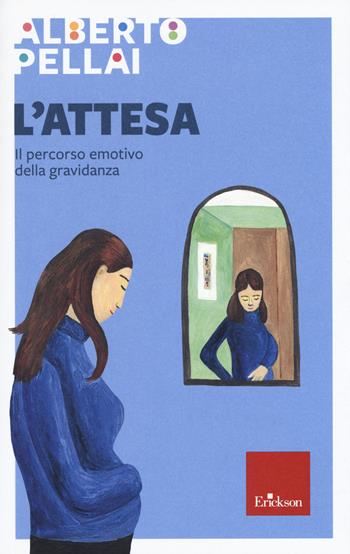L' attesa. Il percorso emotivo della gravidanza - Alberto Pellai - Libro Erickson 2019, Capire con il cuore | Libraccio.it