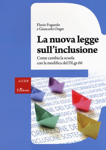 La nuova legge sull'inclusione. Come cambia la scuola con la modifica del DLgs 66. - Flavio Fogarolo, Giancarlo Onger - Libro Erickson 2020, Le guide Erickson | Libraccio.it