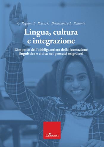 Lingua, cultura e integrazione. L'impatto dell'obbligatorietà della formazione linguistica e civica nei processi migratori - Camillo Regalia, Lorenzo Rocca, Cristina Bertazzoni - Libro Erickson 2020 | Libraccio.it