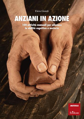 Anziani in azione. 100 attività manuali per allenare le abilità cognitive e motorie - Elena Grandi - Libro Erickson 2020, I materiali | Libraccio.it