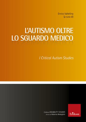 L'autismo oltre lo sguardo medico. Critical Autism Studies - Enrico Valtellina - Libro Erickson 2020, Disability studies | Libraccio.it