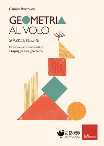 Geometria al volo. 80 parole per comprendere il linguaggio della geometria. Spazio e figure - Camillo Bortolato - Libro Erickson 2020, Metodo analogico | Libraccio.it