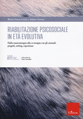 Riabilitazione psicosociale in età evolutiva. Dalla musicoterapia alla co-terapia con gli animali: progetti setting, esperienze - Maria Grazia Letizia, Stefano Soriani - Libro Erickson 2020, Interventi assistiti con gli animali | Libraccio.it