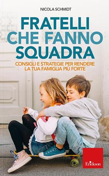 Fratelli che fanno squadra. Consigli e strategie per rendere la tua famiglia più forte - Nicola Schmidt - Libro Erickson 2020, Capire con il cuore | Libraccio.it