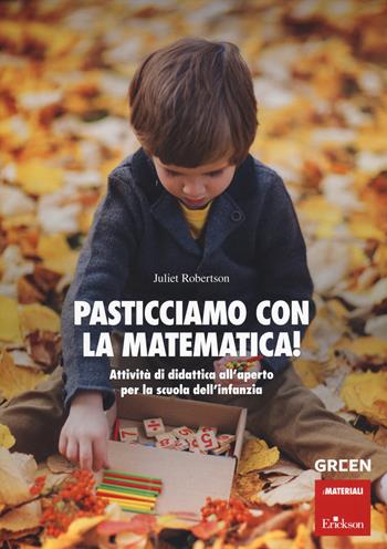 Pasticciamo con la matematica! Attività di didattica all'aperto nella scuola dell'infanzia. Ediz. a spirale - Julliet Robertson - Libro Erickson 2020, I materiali | Libraccio.it