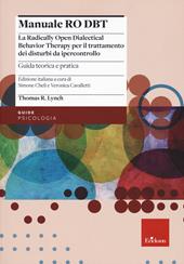 Manuale Ro DBT. La Radically Open Dialectical Behavior Therapy per il trattamento dei disturbi da ipercontrollo. Vol. 1: Guida teorica e pratica