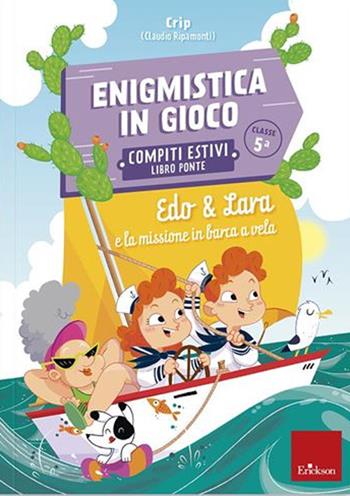 Edo & Lara e la missione in barca a vela. Enigmistica in gioco. Compiti estivi. Classe 5° - Claudio Crippa, Daniela Ripamonti - Libro Erickson 2020, I materiali | Libraccio.it