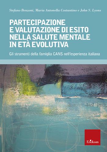 Partecipazione e valutazione di esito salute mentale età evolutiva. Gli strumenti della famiglia CANS nell'esperienza italiana - Stefano Benzoni, Maria Antonella Costantino, John Lyons - Libro Erickson 2020, Psicologia | Libraccio.it