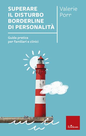 Superare il disturbo borderline di personalità. Guida pratica per familiari e clinici - Valerie Porr - Libro Erickson 2020, Psicologia | Libraccio.it