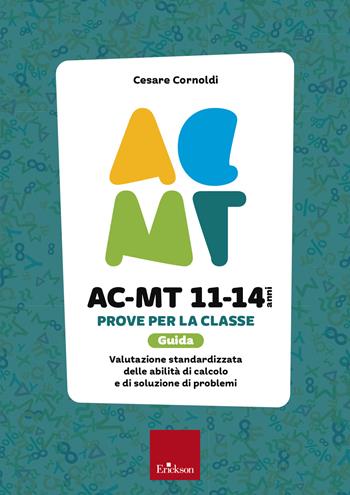 AC-MT 11-14 anni. Prove per la classe. Guida. Valutazione standardizzata delle attività di calcolo e di soluzione dei problemi - Cesare Cornoldi - Libro Erickson 2020, Test e strum. valutazione psicol. educat. | Libraccio.it
