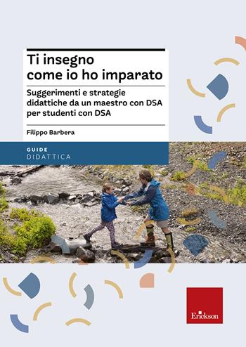 Ti insegno come io ho imparato. Suggerimenti e strategie didattiche da un maestro con DSA per studenti con DSA - Filippo Barbera - Libro Erickson 2020, Le guide Erickson | Libraccio.it