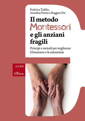 Il metodo Montessori e gli anziani fragili. Principi e metodi per migliorare il benessere e le autonomie - Federica Taddia, Annalisa Perino, Ruggero Poi - Libro Erickson 2020, Le guide Erickson | Libraccio.it