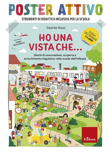 Ho una vista che... Giochi di osservazione, scoperta e arricchimento linguistico nella scuola dell'infanzia. Poster attivo. Con Poster - Desirèe Rossi - Libro Erickson 2020, I materiali | Libraccio.it