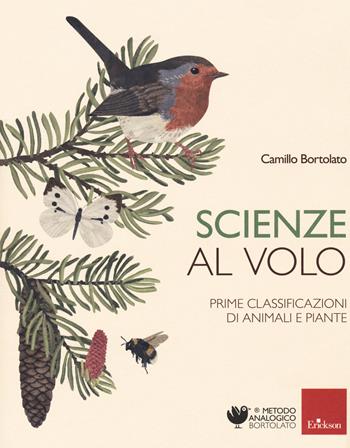 Scienze al volo. Prime classificazioni di animali e piante - Camillo Bortolato - Libro Erickson 2020, Metodo analogico | Libraccio.it