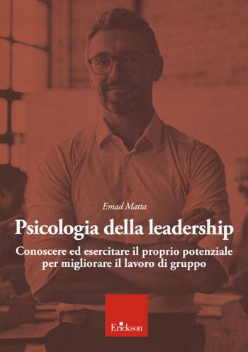 Psicologia della leadership. Conoscere ed esercitare il proprio potenziale favorendo lo sviluppo di una followership attiva - Emad Samir Matta - Libro Erickson 2020 | Libraccio.it