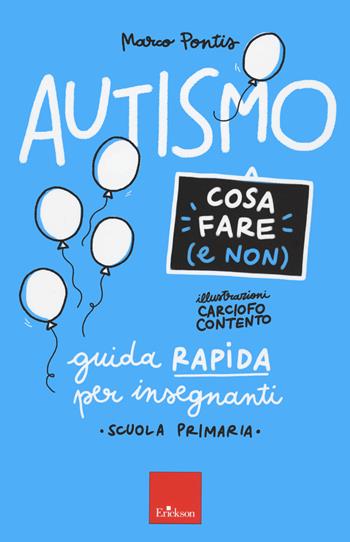 Autismo. Cosa fare (e non). Guida rapida per insegnanti. Scuola primaria - Marco Pontis - Libro Erickson 2021 | Libraccio.it