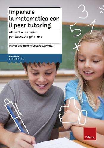 Imparare la matematica con il peer tutoring. Attività e materiali per la scuola primaria - Marta Chemello, Cesare Cornoldi - Libro Erickson 2021 | Libraccio.it