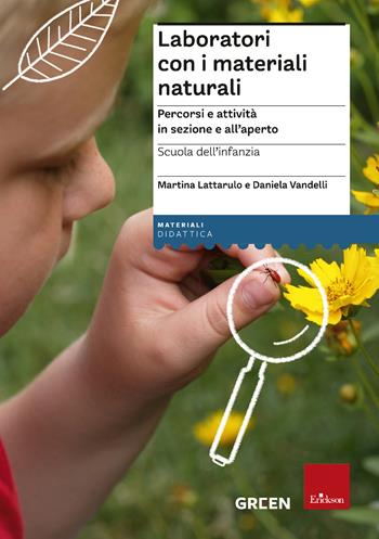 Laboratori con i materiali naturali. Percorsi e attività in sezione e all'aperto. Scuola dell’infanzia - Martina Lattarulo, Daniela Vandelli - Libro Erickson 2021 | Libraccio.it