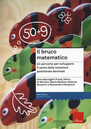 Il bruco matematico. Un percorso per sviluppare il senso della notazione posizionale decimale - Anna Baccaglini-Franck, Pietro Di Martino, Maria Mellone - Libro Erickson 2021 | Libraccio.it