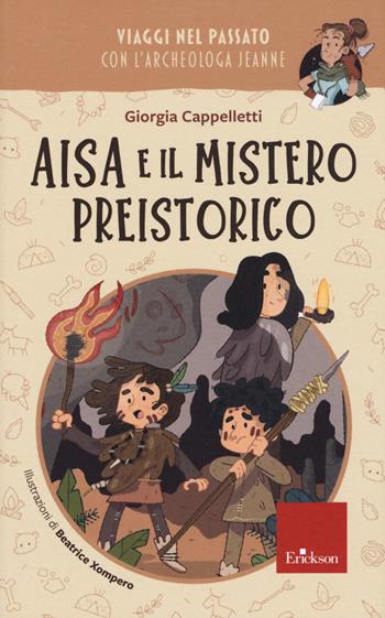 Aisa e il mistero preistorico. Viaggi nel passato con l'archeologa Jeanne - Giorgia Cappelletti - Libro Erickson 2021, Narrativa | Libraccio.it