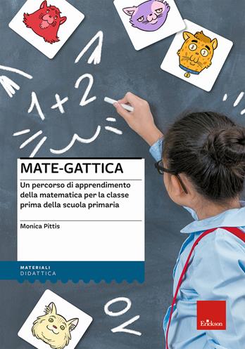 Mate-gattica. Un percorso di apprendimento della matematica per la classe prima della scuola primaria - Monica Pittis - Libro Erickson 2021, I materiali | Libraccio.it