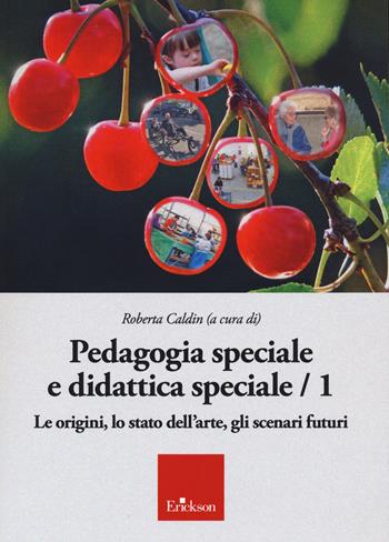 Pedagogia speciale e didattica speciale. Vol. 1: Le origini, lo stato dell'arte, gli scenari futuri - Roberta Caldin - Libro Erickson 2020 | Libraccio.it