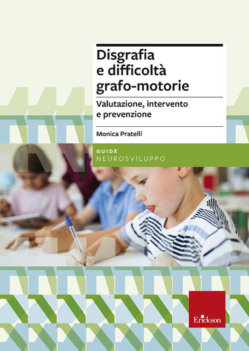 Disgrafia e difficoltà grafo-motorie. Valutazione, intervento e  prevenzione. Nuova ediz. - Monica Pratelli - Libro Erickson 2022