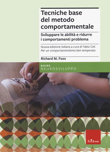 Tecniche base del metodo comportamentale. Sviluppare le abilità e ridurre i comportamenti problema. Nuova ediz. - Richard M. Foxx - Libro Erickson 2021, Le guide Erickson | Libraccio.it