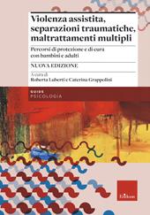 Violenza assistita, separazioni traumatiche, maltrattamenti multipli. Percorsi di protezione e di cura con bambini e adulti. Nuova ediz.