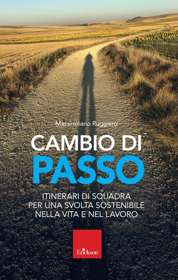 Cambio di passo. Itinerari di squadra per una svolta sostenibile nella vita e nel lavoro - Massimiliano Ruggiero - Libro Erickson 2020 | Libraccio.it