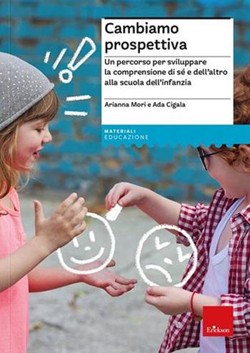 Cambiamo prospettiva. Un percorso per sviluppare la comprensione di sé e dell’altro alla scuola dell'infanzia - Arianna Mori, Ada Cigala - Libro Erickson 2021, Materiali per l'educazione | Libraccio.it