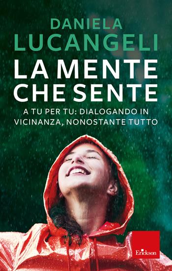 La mente che sente. A tu per tu: dialogando in vicinanza, nonostante tutto - Daniela Lucangeli - Libro Erickson 2021 | Libraccio.it