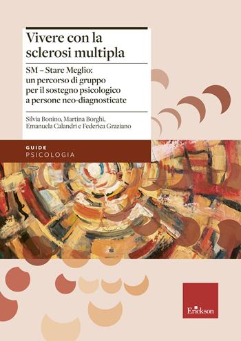 Vivere con la sclerosi multipla. SM - Stare Meglio: un percorso di gruppo per il sostegno psicologico a persone neo-diagnosticate - Silvia Bonino, Martina Borghi, Emanuela Calandri - Libro Erickson 2021, Le guide Erickson | Libraccio.it